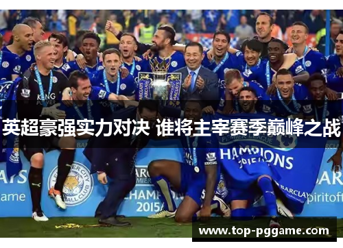 英超豪强实力对决 谁将主宰赛季巅峰之战