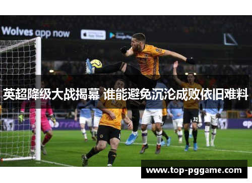 英超降级大战揭幕 谁能避免沉沦成败依旧难料