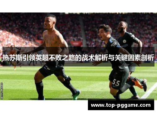 热苏斯引领英超不败之路的战术解析与关键因素剖析